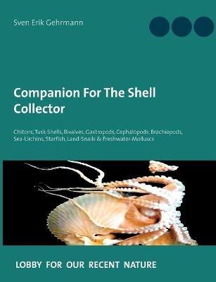 Companion For The Shell Collector: Chitons, Tusk-Shells, Bivalves, Gastropods, Cephalopods, Brachiopods, Sea-Urchins, Starfish, Land-Snails & Freshwater-Molluscs - Sven Erik Gehrmann - cover