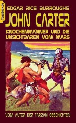 John Carter - Knochenmänner und die unsichtbaren vom Mars: Vom Autor der Tarzan Geschichten - Edgar Rice Burroughs - cover