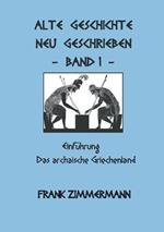 Alte Geschichte neu geschrieben Band 1: Einfuhrung Das archaische Griechenland