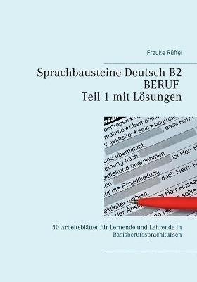 Sprachbausteine Deutsch B2 Beruf - Teil 1 mit Lösungen: 50 Arbeitsblätter für Lernende und Lehrende in Basisberufssprachkursen - Frauke Rüffel - cover