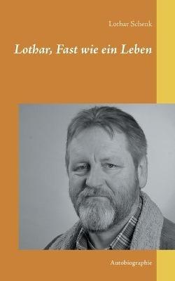 Lothar, Fast wie ein Leben: Autobiographie - Lothar Schenk - cover