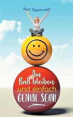 Am Ball bleiben und einfach genial sein - Kurt Tepperwein - cover