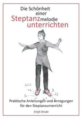 Die Schönheit einer Steptanzmelodie unterrichten: Praktische Anleitungen und Anregungen für den Steptanzunterricht - Birgit Brade - cover