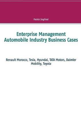 Enterprise Management Automobile Industry Business Cases: Renault Morocco, Tesla, Hyundai, TATA Motors, Daimler Mobility, Toyota - Patrick Siegfried - cover
