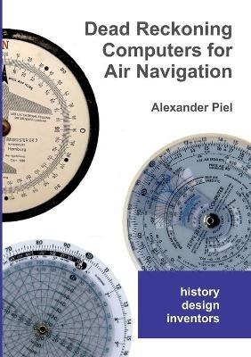 Dead Reckoning Computers for Air Navigation: History -- design -- inventors - Alexander Piel - cover