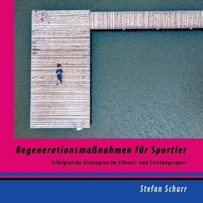 Regenerationsmassnahmen fur Sportler: Erfolgreiche Strategien im Fitness- und Leistungssport - Stefan Schurr - cover