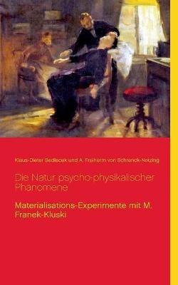 Die Natur psycho-physikalischer Phänomene: Materialisations-Experimente mit M. Franek-Kluski - Klaus-Dieter Sedlacek,A Freiherrn Von Schrenck-Notzing - cover