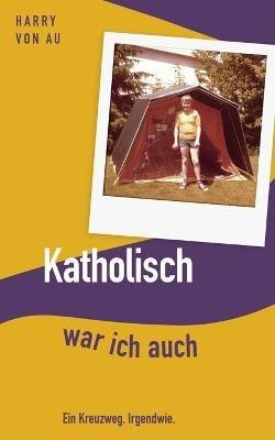 Katholisch war ich auch - Harry Von Au - cover