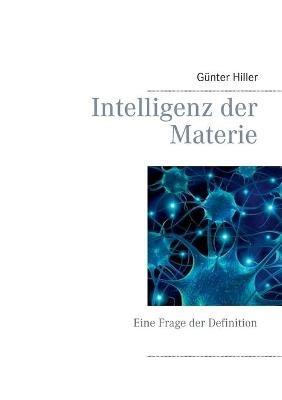 Intelligenz der Materie: Eine Frage der Definition - Günter Hiller - cover