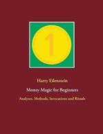 Money Magic for Beginners: Analyses, Methods, Invocations and Rituals