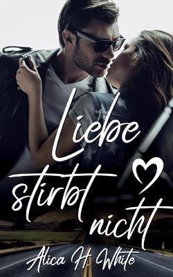 Liebe stirbt nicht - Alica H White - cover