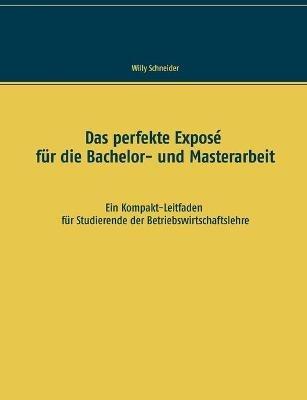 Das perfekte Exposé für die Bachelor- und Masterarbeit: Ein Kompakt-Leitfaden für Studierende der Betriebswirtschaftslehre - Willy Schneider - cover