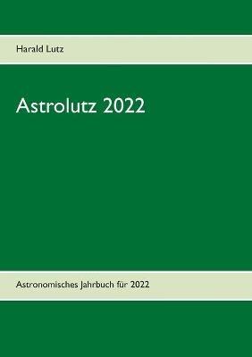 Astrolutz 2022: Astronomisches Jahrbuch für 2022 - Harald Lutz - cover