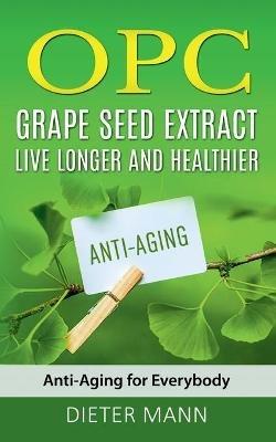 OPC - Grape Seed Extract: Live Longer and Healthier: Anti-Aging for Everybody - Dieter Mann - cover
