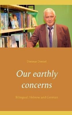 Our earthly concerns: Bilingual: Hebrew and German - Dietmar Dressel - cover