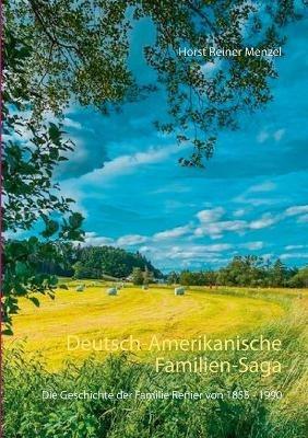 Deutsch-Amerikanische Familien-Saga: Die Geschichte der Familie Renier von 1855 - 1990 - Horst Reiner Menzel - cover
