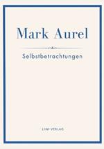 Mark Aurel: Selbstbetrachtungen. Vollständige Neuausgabe.: In der Übersetzung von Albert Wittstock.
