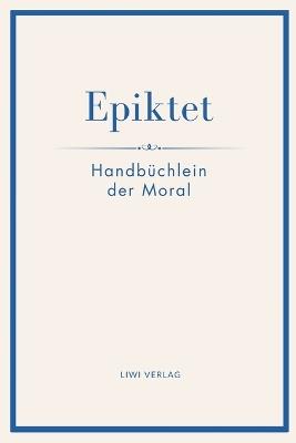 Epiktet: Handbüchlein der Moral: Ins Deutsche übertragen von Karl Philipp Conz - Epiktet - cover