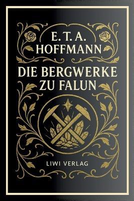 E. T. A. Hoffmann: Die Bergwerke zu Falun. Vollständige Neuausgabe - E T a Hoffmann - cover