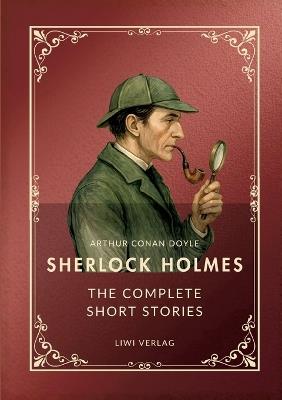 Sherlock Holmes: The Complete Short Stories (English Edition): The Adventures / The Memoirs / The Return / His Last Bow / The Case-Book of Sherlock Holmes - Arthur Conan Doyle - cover