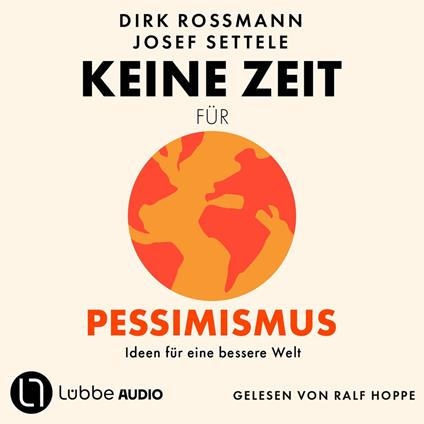 Keine Zeit für Pessimismus - Ideen für eine bessere Welt (Ungekürzt)