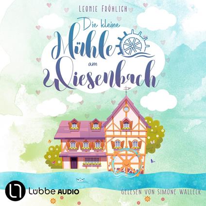Die kleine Mühle am Wiesenbach - Ein zauberhafter Feel-Good-Roman, Band 1 (Ungekürzt)