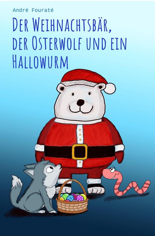 Der Weihnachtsbär, der Osterwolf und ein Hallowurm - André Fouraté - ebook