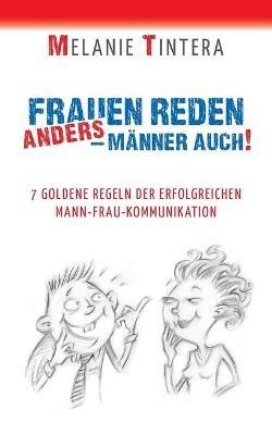 Frauen reden anders - Männer auch!: 7 goldene Regeln der erfolgreichen Mann-Frau Kommunikation - Melanie Tintera - cover