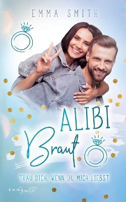 Alibi Braut: Trau dich, wenn du mich liebst - Emma Smith - cover