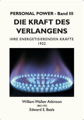 Die Kraft des Verlangens: Ihre Energetisierenden Kräfte - William Walker Atkinson,Edward E Beals - cover