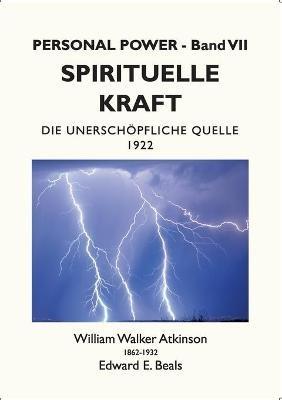 Spirituelle Kraft: Die Unerschöpfliche Quelle - William Walker Atkinson,Edward E Beals - cover