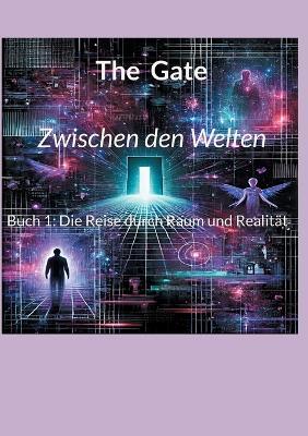 Zwischen den Welten: Buch 1: Die Reise durch Raum und Realität - The Gate - cover