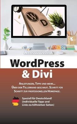 WordPress & Divi: Anleitungen und viele Tipps zur Erstellung einer professionellen Webseite OHNE Programmierkenntnisse. - Tim Rautenberg - cover