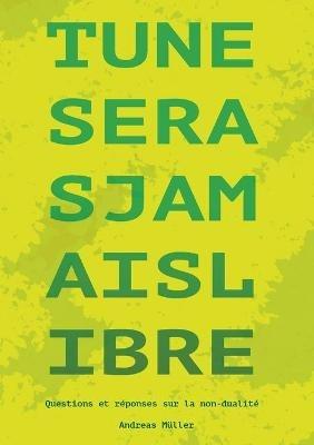 Tu ne seras jamais libre: Questions et reponses sur la non-dualite - Andreas Muller - cover