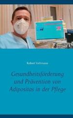 Gesundheitsfoerderung und Pravention von Adipositas in der Pflege: Welche praventiven Ressourcen sind bei pflegebedurftigen Senioren notwendig, um das Adipositasrisiko sowie die damit verbundene Pflegebelastung zu reduzieren?