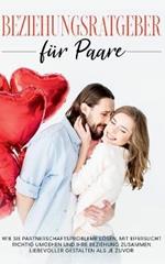 Beziehungsratgeber fur Paare: Wie Sie Partnerschaftsprobleme loesen, mit Eifersucht richtig umgehen und Ihre Beziehung zusammen liebevoller gestalten als je zuvor