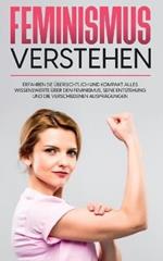 Feminismus verstehen: Erfahren Sie übersichtlich und kompakt alles Wissenswerte über den Feminismus, seine Entstehung und die verschiedenen Ausprägungen