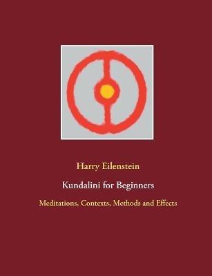 Kundalini for Beginners: Meditations, Contexts, Methods and Effects - Harry Eilenstein - cover