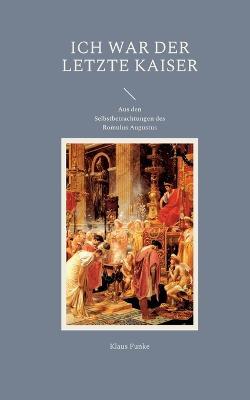 Ich war der letzte Kaiser: Aus den Selbstbetrachtungen des Romulus Augustus - Klaus Funke - cover