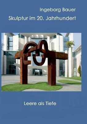 Skulptur im 20. Jahrhundert: Leere als Tiefe - Ingeborg Bauer - cover
