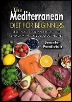 The Mediterranean Diet for Beginners: Reset your Body, and Boost Your Energy with Some Delicious Recipes - Jennifer Pendleton - cover