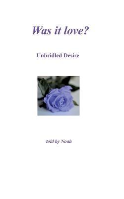 Was it love: Unbridled Desire - told by Noah - Hartmut Hoffmann - cover