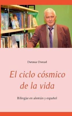 El ciclo cósmico de la vida: Bilingüe en alemán y español - Dietmar Dressel - cover