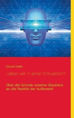 Leben wir in einer Simulation?: UEber die Grunde unseres Glaubens an die Realitat der Aussenwelt - Eduard Zeller - cover