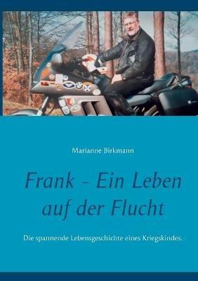 Frank - Ein Leben auf der Flucht: Die spannende Lebensgeschichte eines Kriegskindes. - Marianne Birkmann - cover