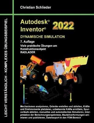 Autodesk Inventor 2022 - Dynamische Simulation: Viele praktische Übungen am Konstruktionsobjekt RADLADER - Christian Schlieder - cover