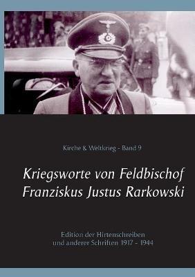 Kriegsworte von Feldbischof Franziskus Justus Rarkowski: Edition der Hirtenschreiben und anderer Schriften 1917 - 1944 - Franz Justus Rarkowski - cover