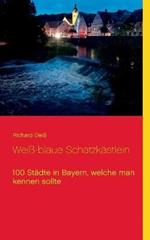Weiß-blaue Schatzkästlein: 100 Städte in Bayern, welche man kennen sollte