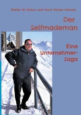 Der Selfmademan: Eine Unternehmer-Saga - Walter W Braun,Horst Reiner Menzel - cover