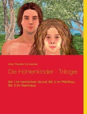 Die Höhlenkinder - Trilogie: Bd. 1 Im heimlichen Grund, Bd. 2 Im Pfahlbau, Bd. 3 Im Steinhaus - Alois Theodor Sonnleitner - cover